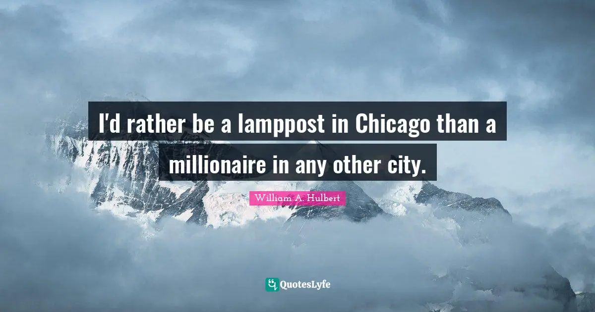 I'd rather be a lamppost in Chicago than a millionaire in any other city.