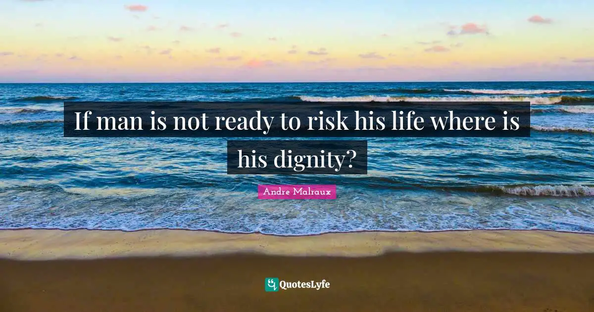 If man is not ready to risk his life where is his dignity?