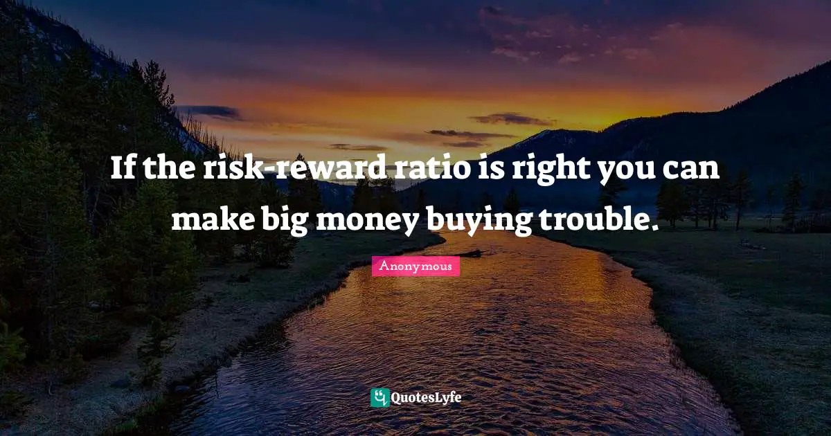 If the risk-reward ratio is right you can make big money buying trouble.