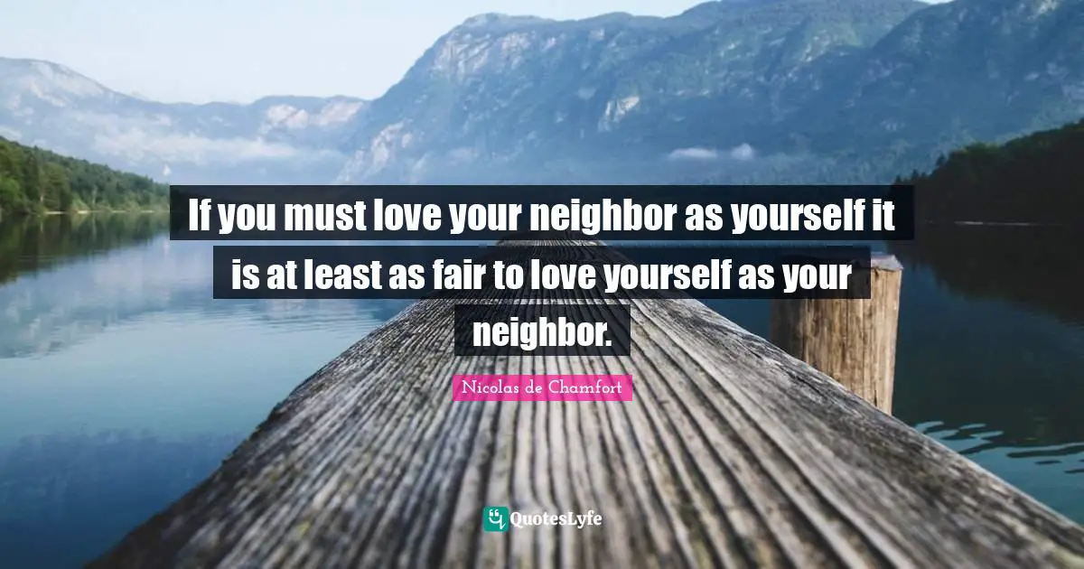 If you must love your neighbor as yourself it is at least as fair to love yourself as your neighbor.