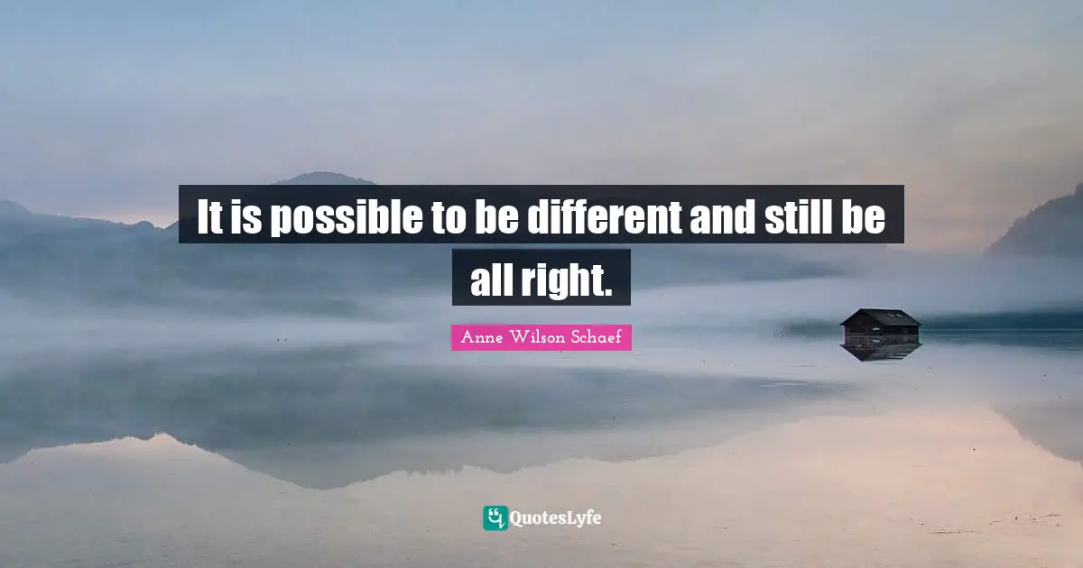 It is possible to be different and still be all right.