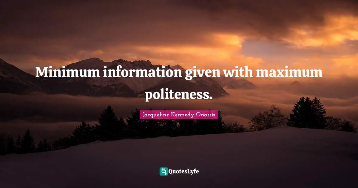 Minimum information given with maximum politeness.