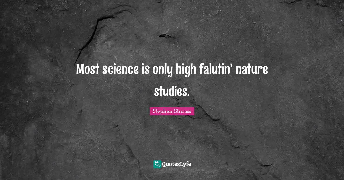 Most science is only high falutin' nature studies.