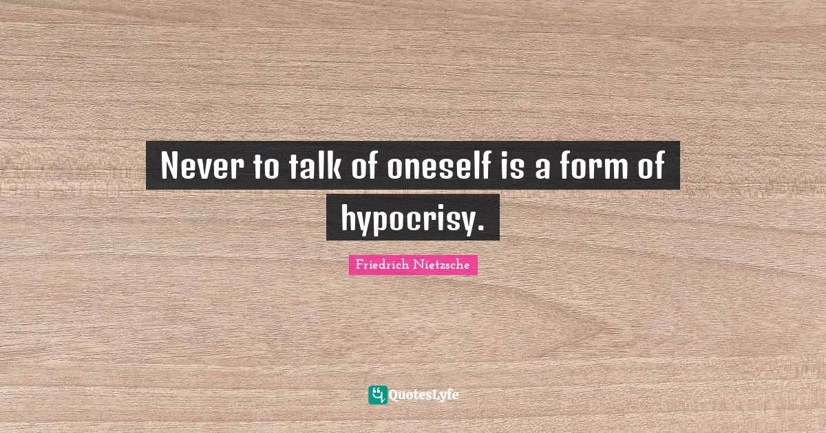 Never to talk of oneself is a form of hypocrisy.