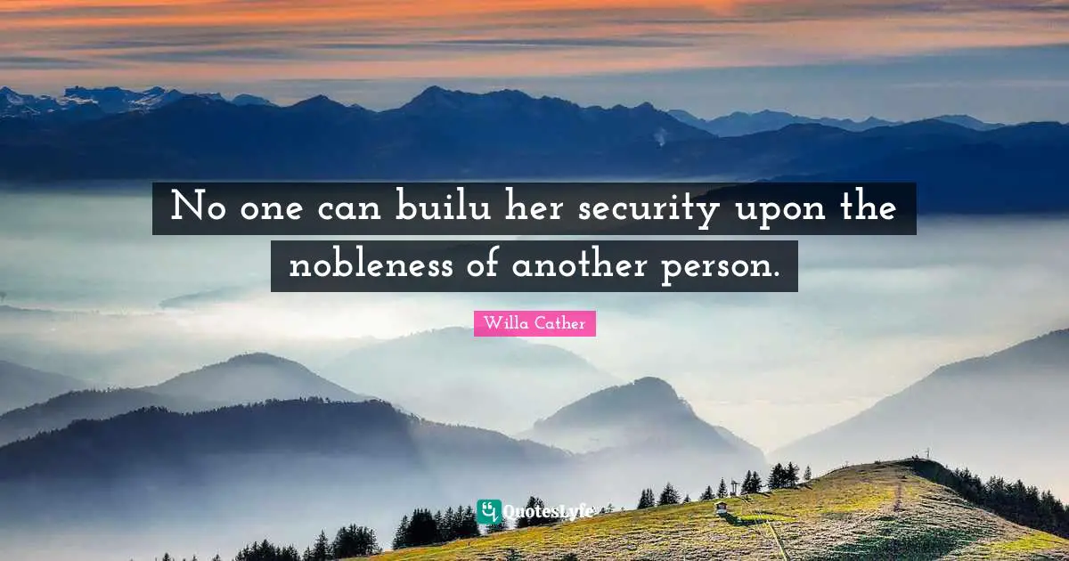 No one can builu her security upon the nobleness of another person.