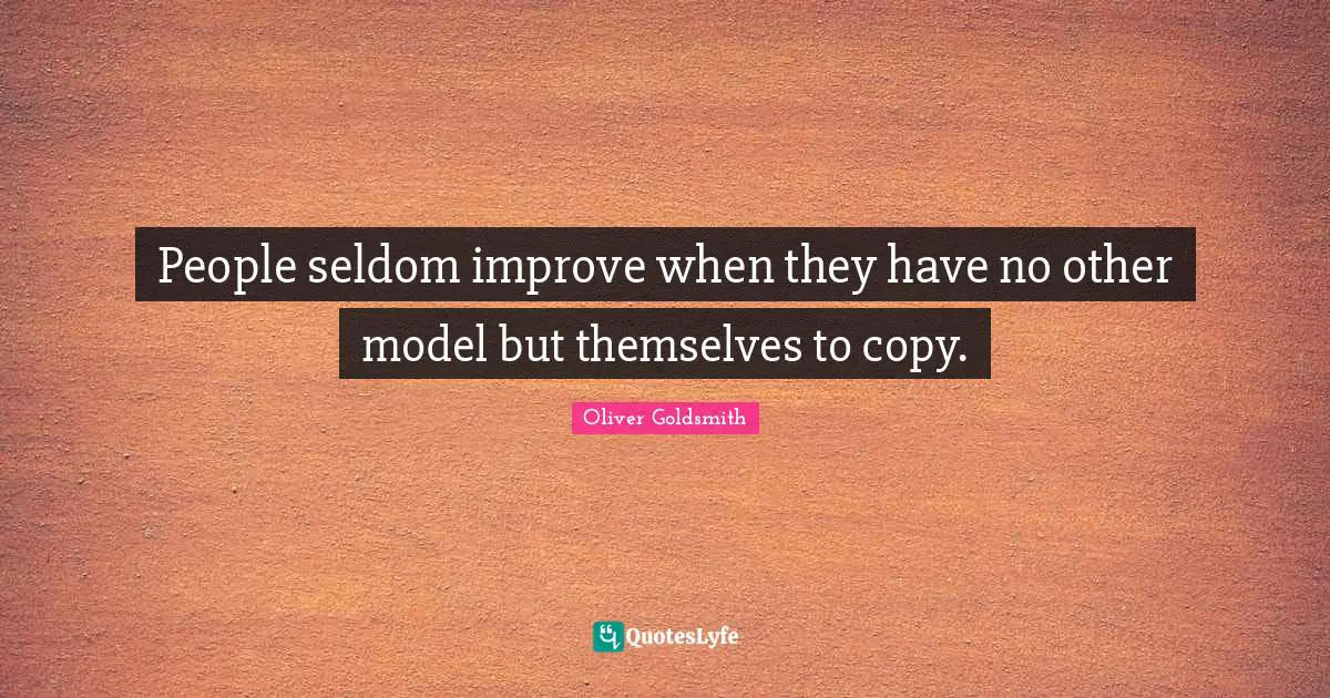 Models Quotes: "People seldom improve when they have no other model but themselves to copy."