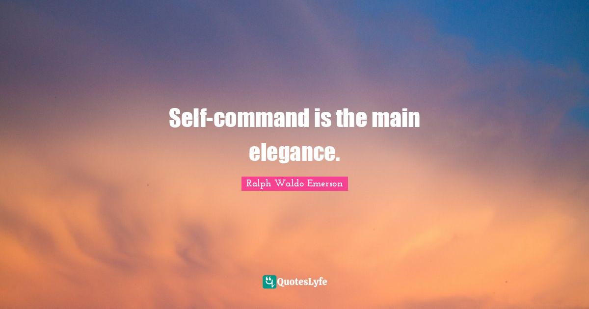 Self-command is the main elegance.