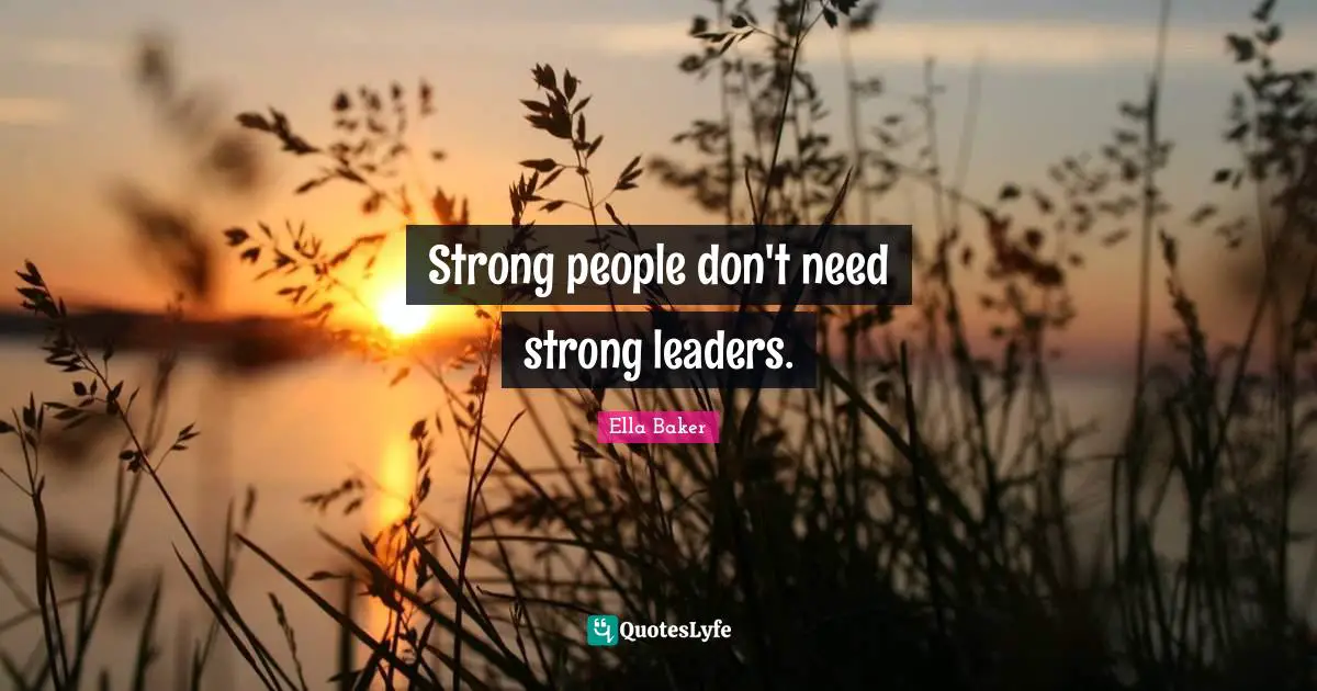 Ella Baker Quotes: "Strong people don't need strong leaders."