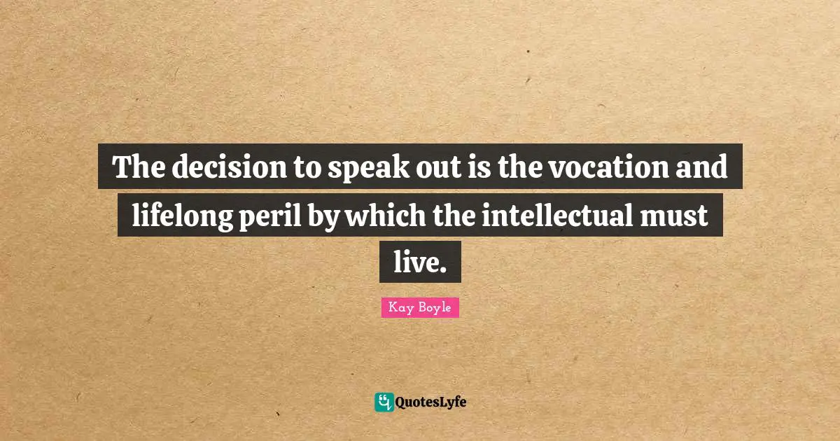 Self Acceptance Quotes: "The decision to speak out is the vocation and lifelong peril by which the intellectual must live."