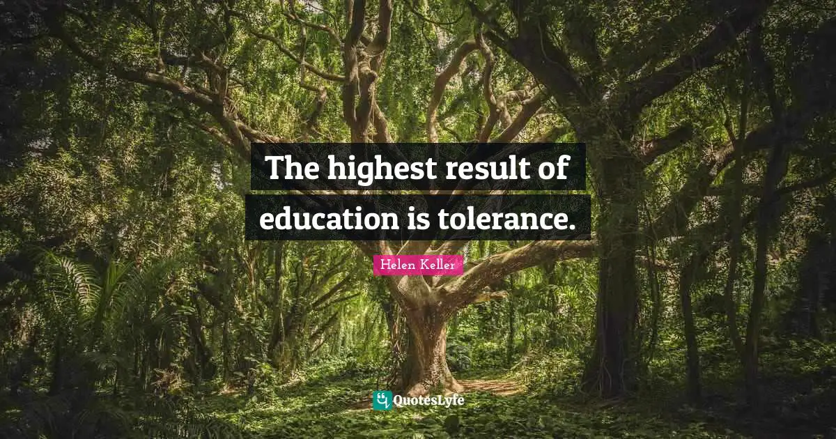 Helen Keller Quotes: "The highest result of education is tolerance."