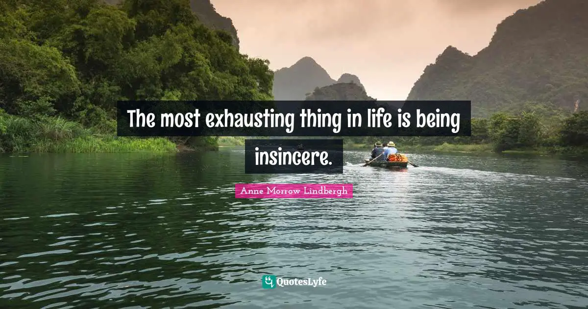 The most exhausting thing in life is being insincere.