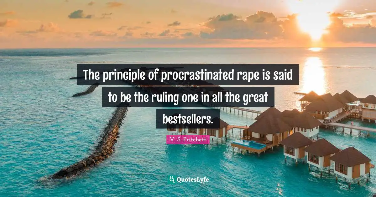 The principle of procrastinated rape is said to be the ruling one in all the great bestsellers.