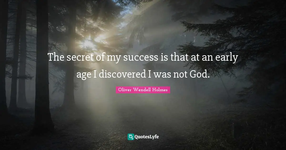 The secret of my success is that at an early age I discovered I was not God.