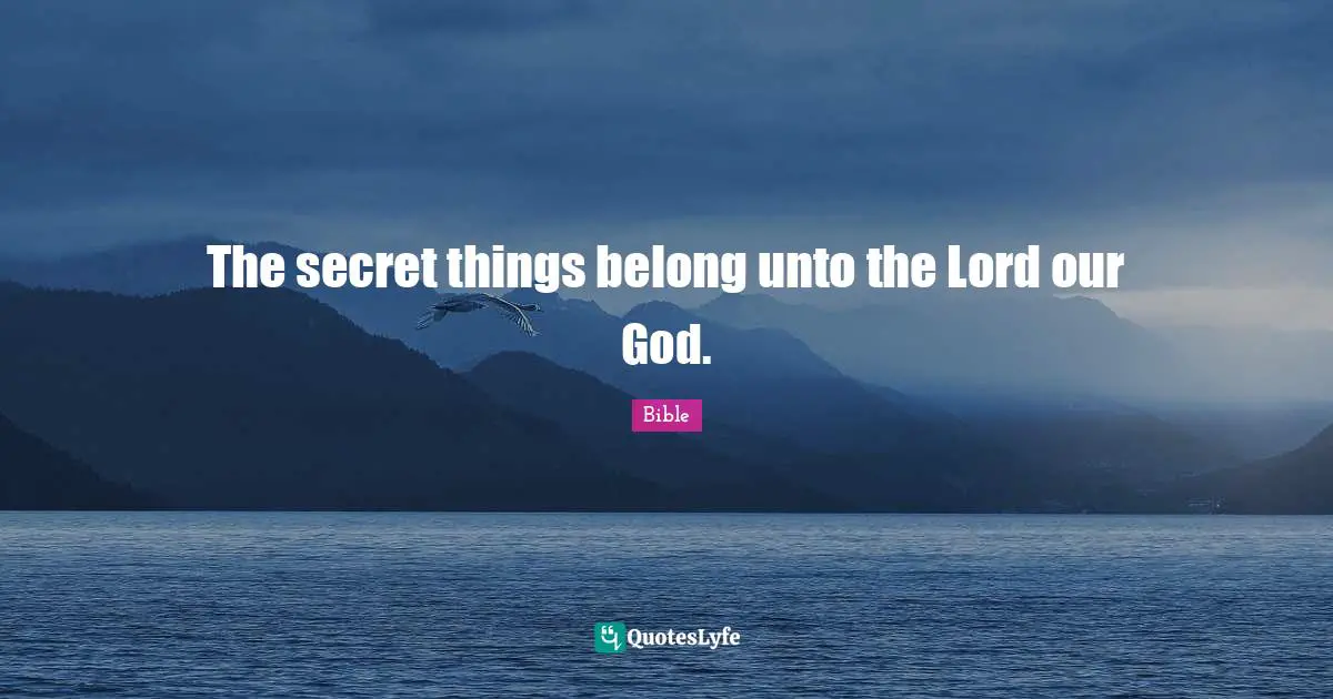 The secret things belong unto the Lord our God.