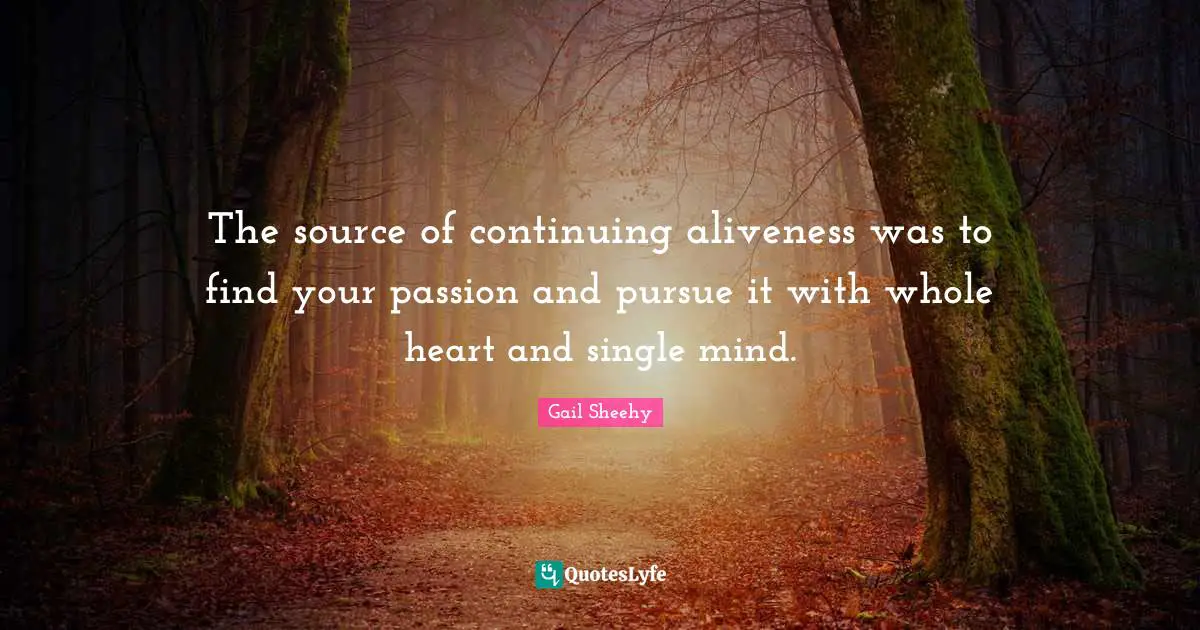 The source of continuing aliveness was to find your passion and pursue it with whole heart and single mind.