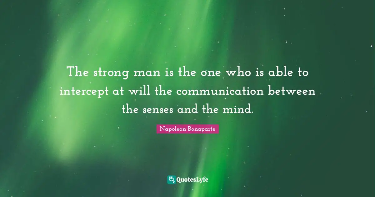 Be In Control Quotes: "The strong man is the one who is able to intercept at will the communication between the senses and the mind."