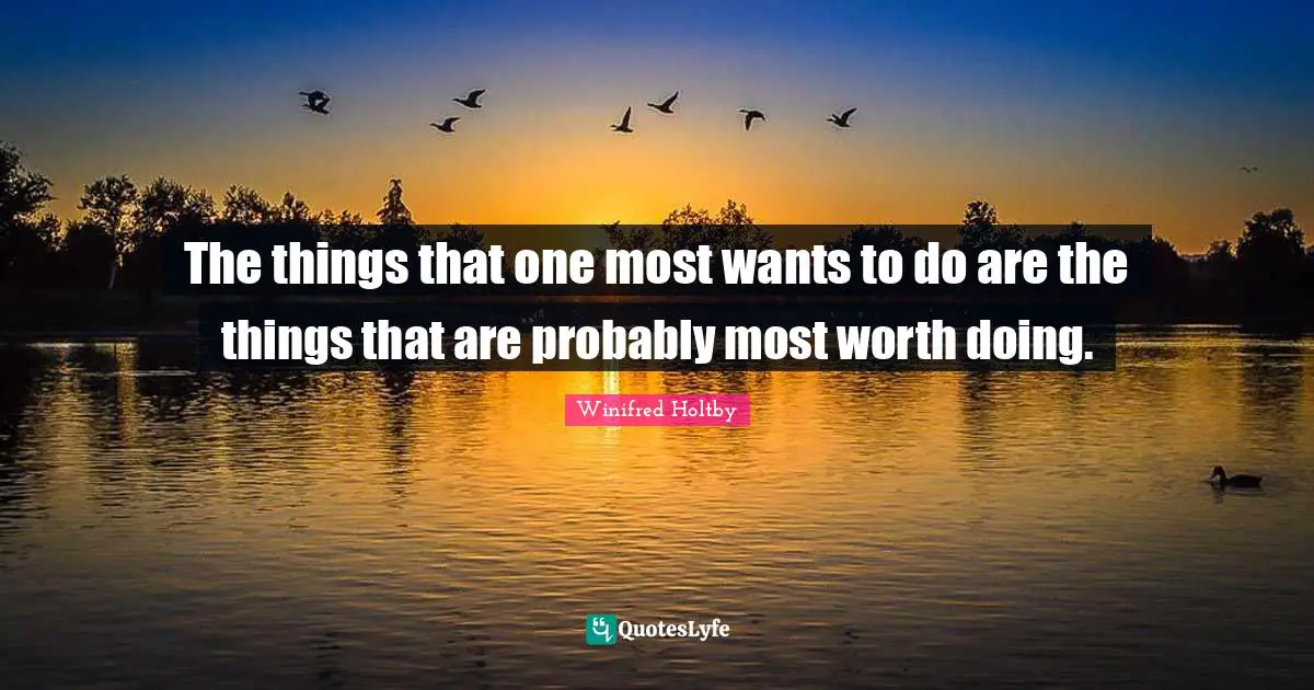 The things that one most wants to do are the things that are probably most worth doing.