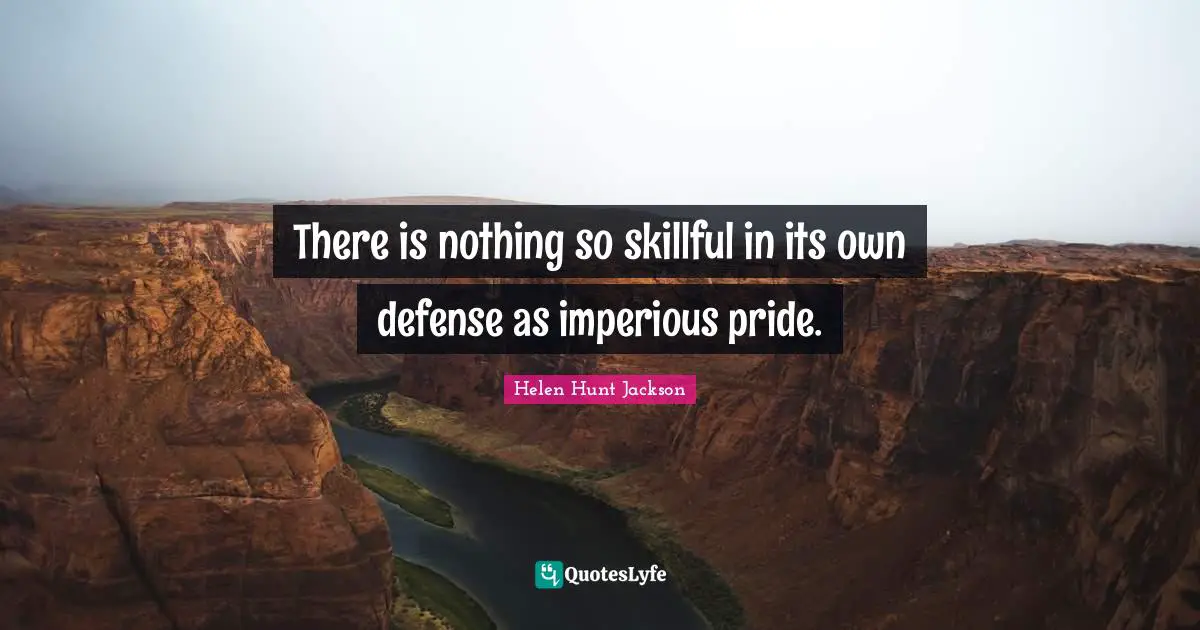 There is nothing so skillful in its own defense as imperious pride.