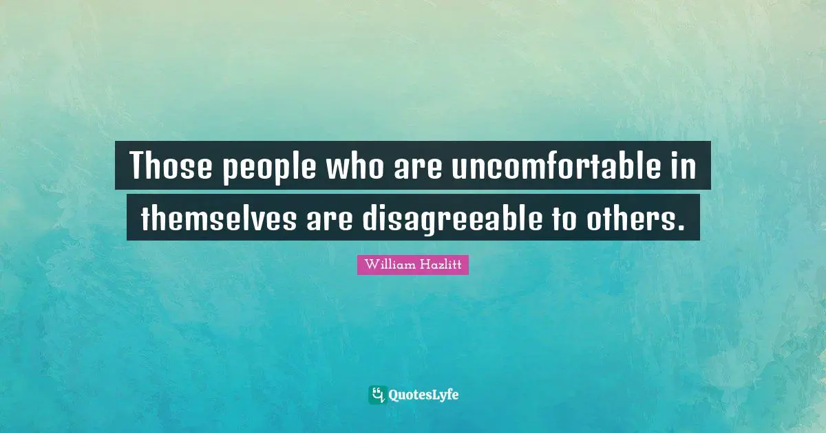 Self Acceptance Quotes: "Those people who are uncomfortable in themselves are disagreeable to others."