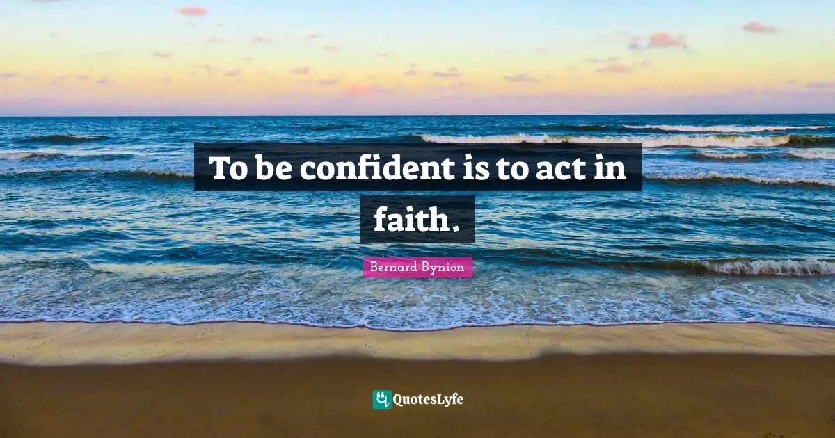 To be confident is to act in faith.