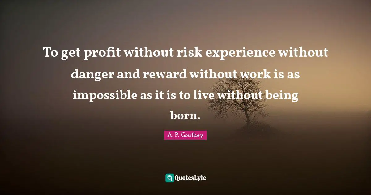 To get profit without risk experience without danger and reward without work is as impossible as it is to live without being born.