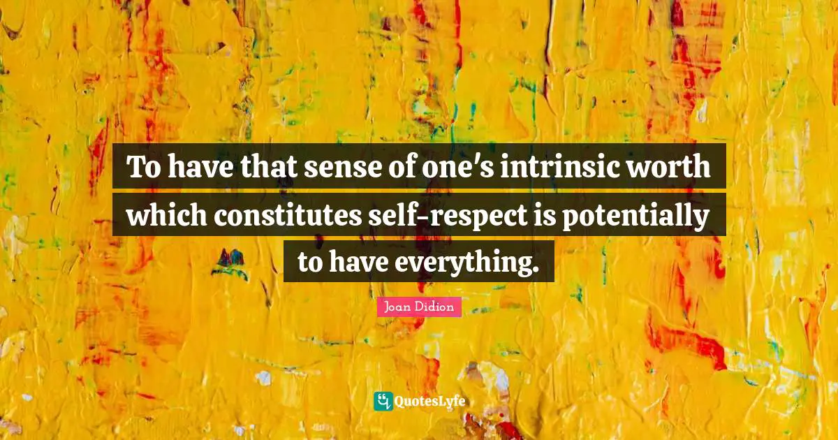 To have that sense of one's intrinsic worth which constitutes self-respect is potentially to have everything.