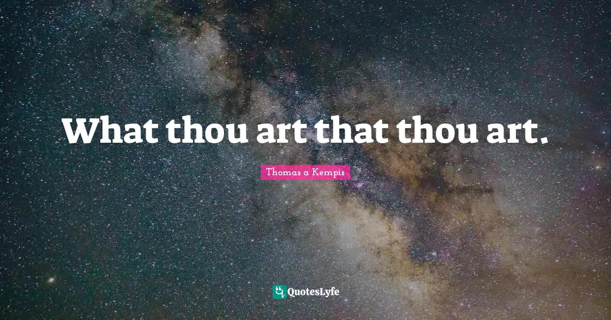 What thou art that thou art.