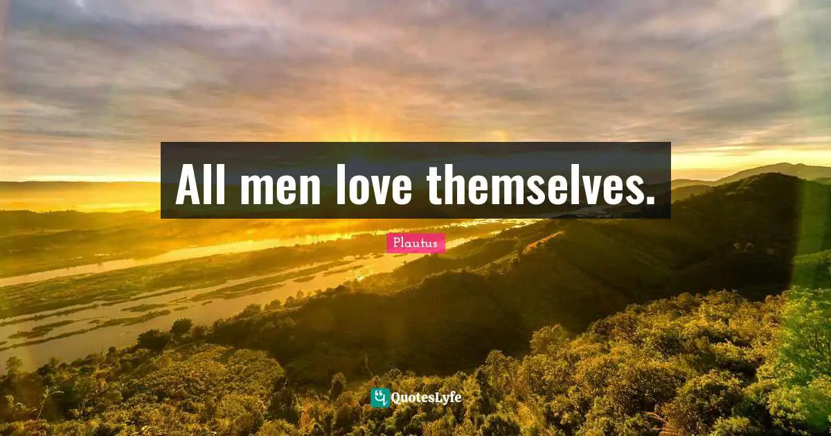 Self Love Quotes: "All men love themselves."