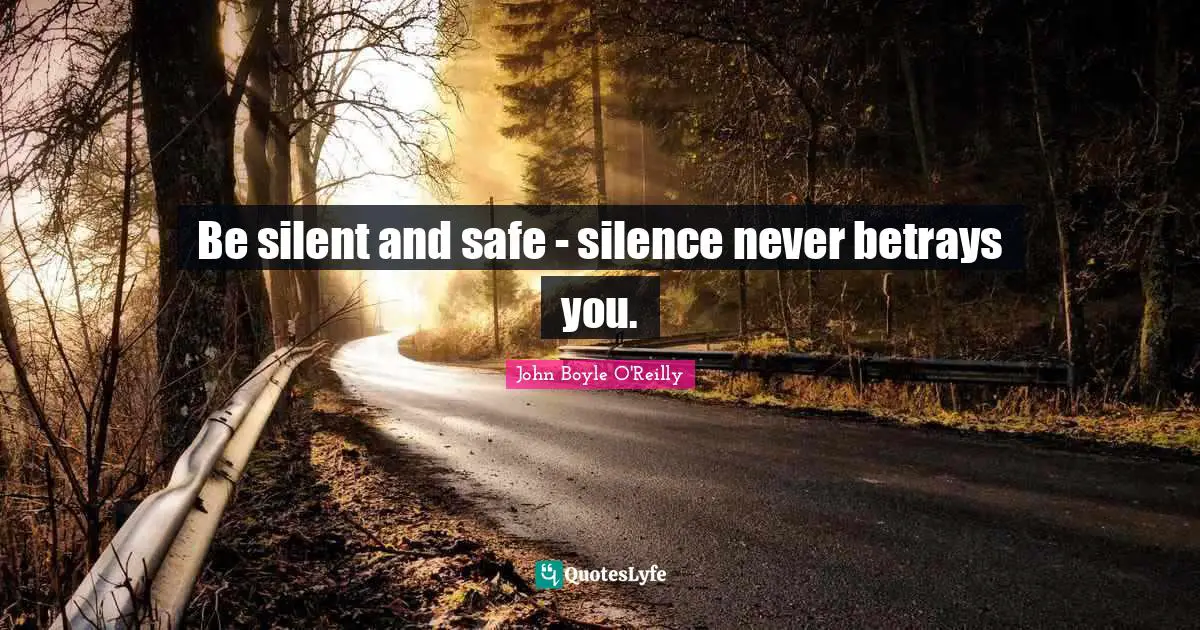 Be silent and safe - silence never betrays you.