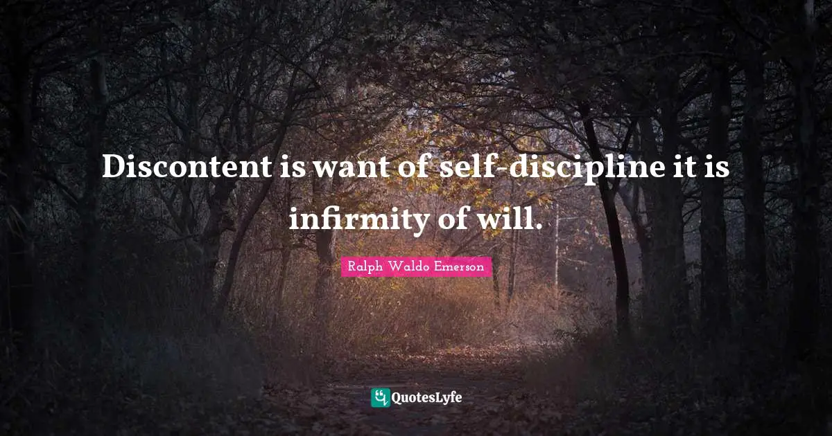 Discontent is want of self-discipline it is infirmity of will.