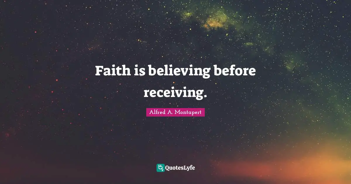Faith is believing before receiving.