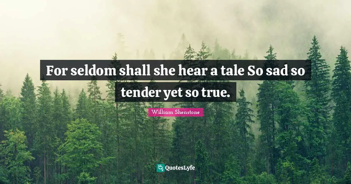 For seldom shall she hear a tale So sad so tender yet so true.