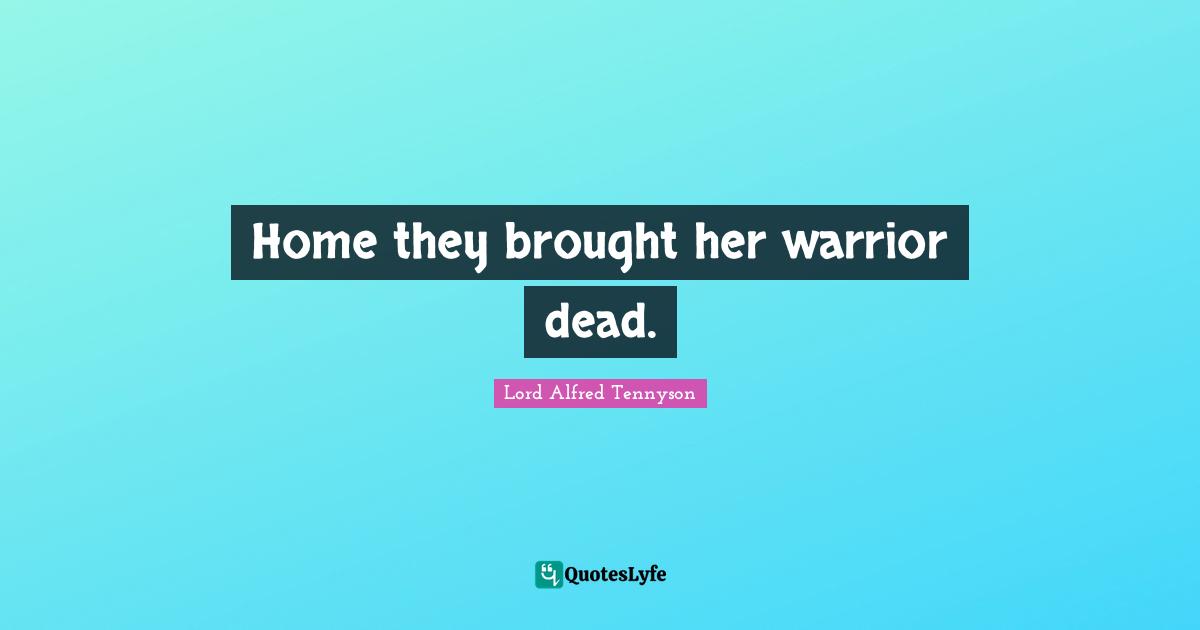 Home they brought her warrior dead.