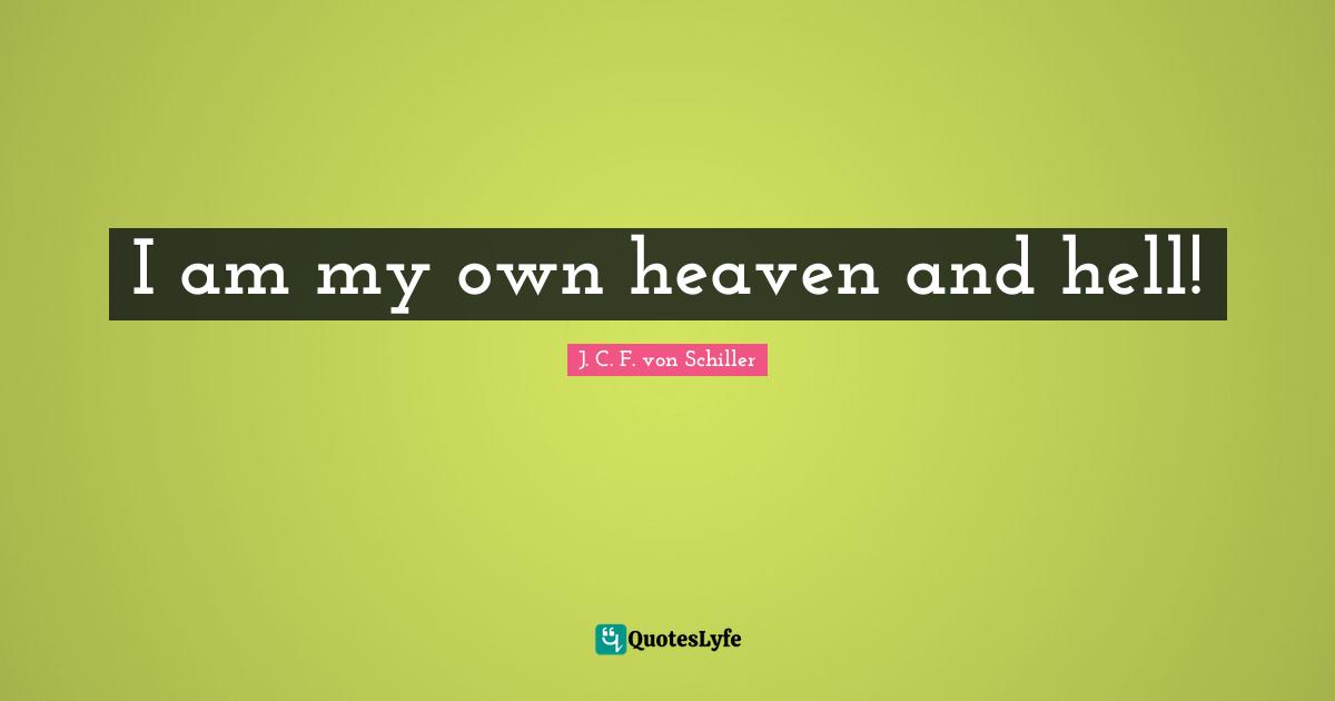 I am my own heaven and hell!