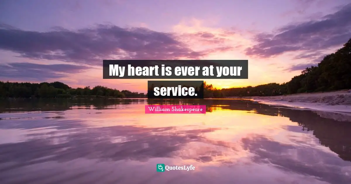 My heart is ever at your service.