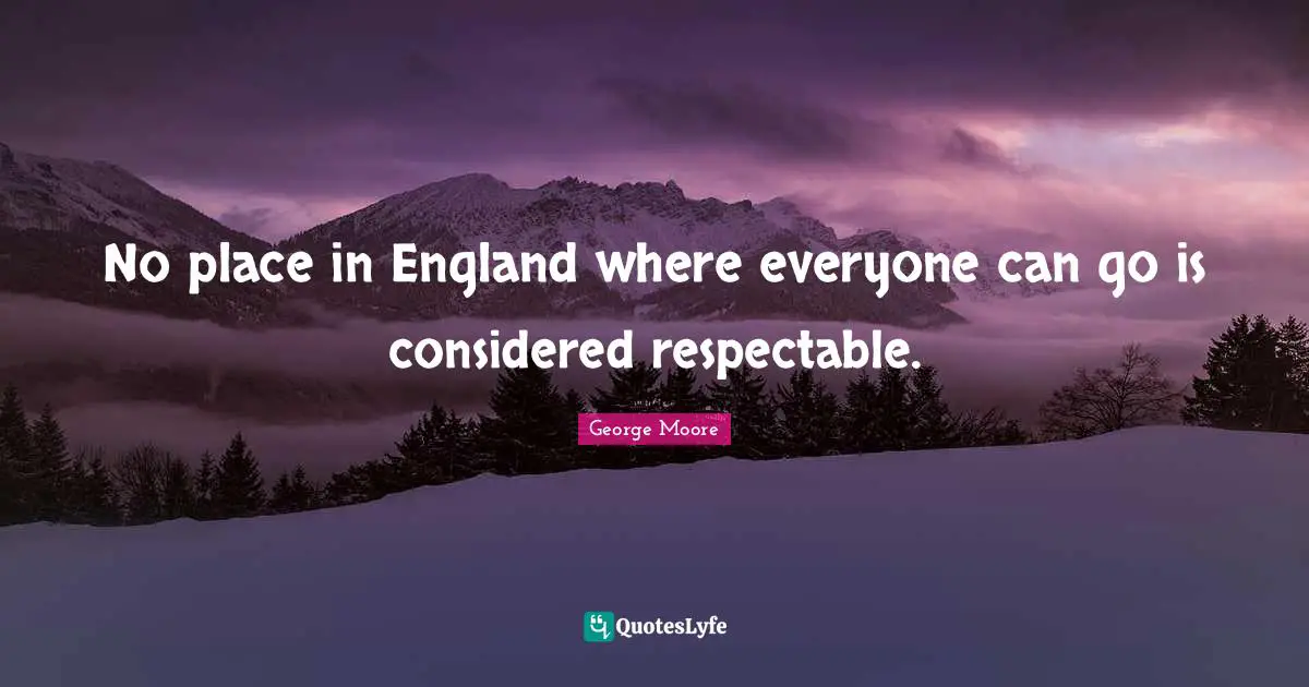 No place in England where everyone can go is considered respectable.