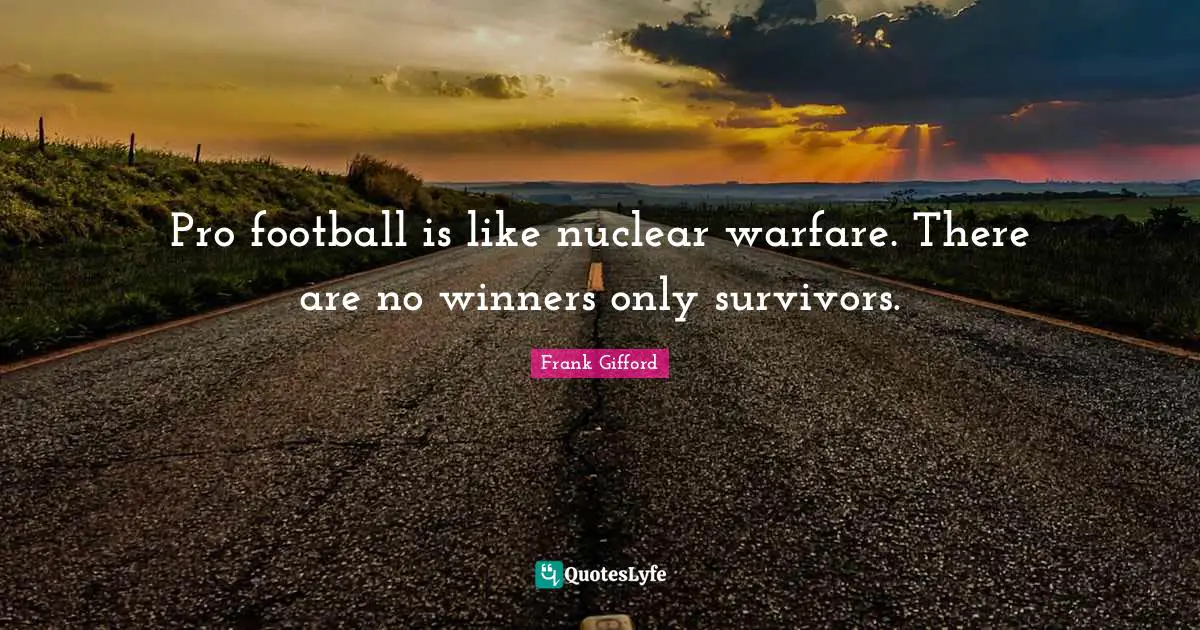 Pro football is like nuclear warfare. There are no winners only survivors.