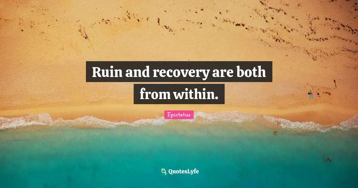 Ruin and recovery are both from within.