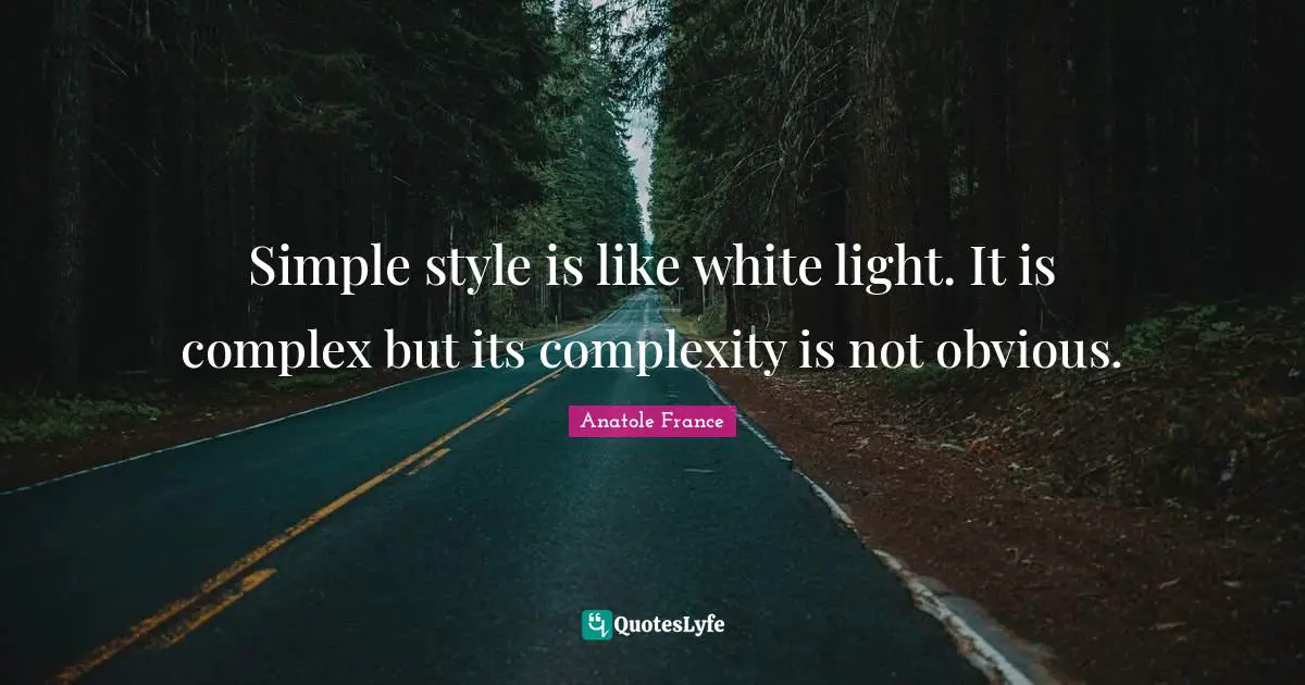 Simple style is like white light. It is complex but its complexity is not obvious.
