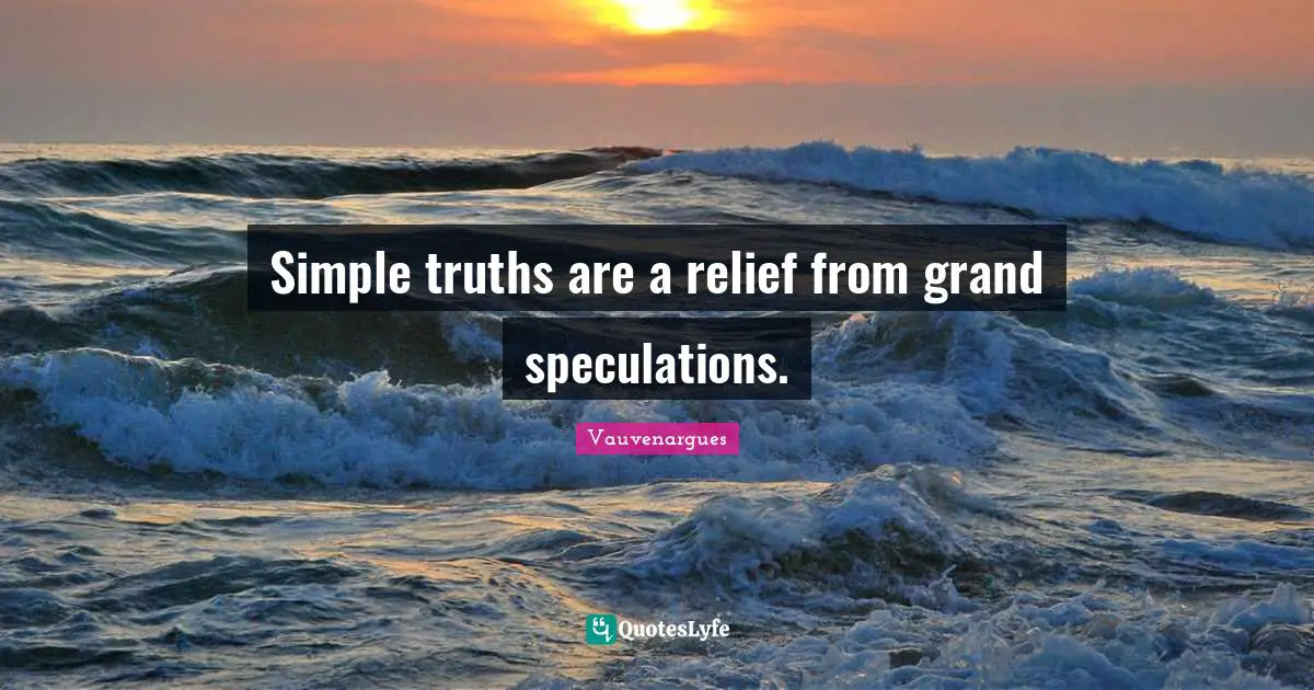 Simple truths are a relief from grand speculations.