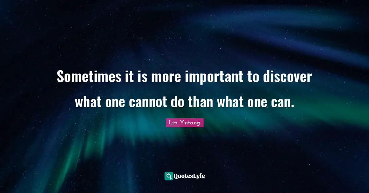 Sometimes it is more important to discover what one cannot do than what one can.