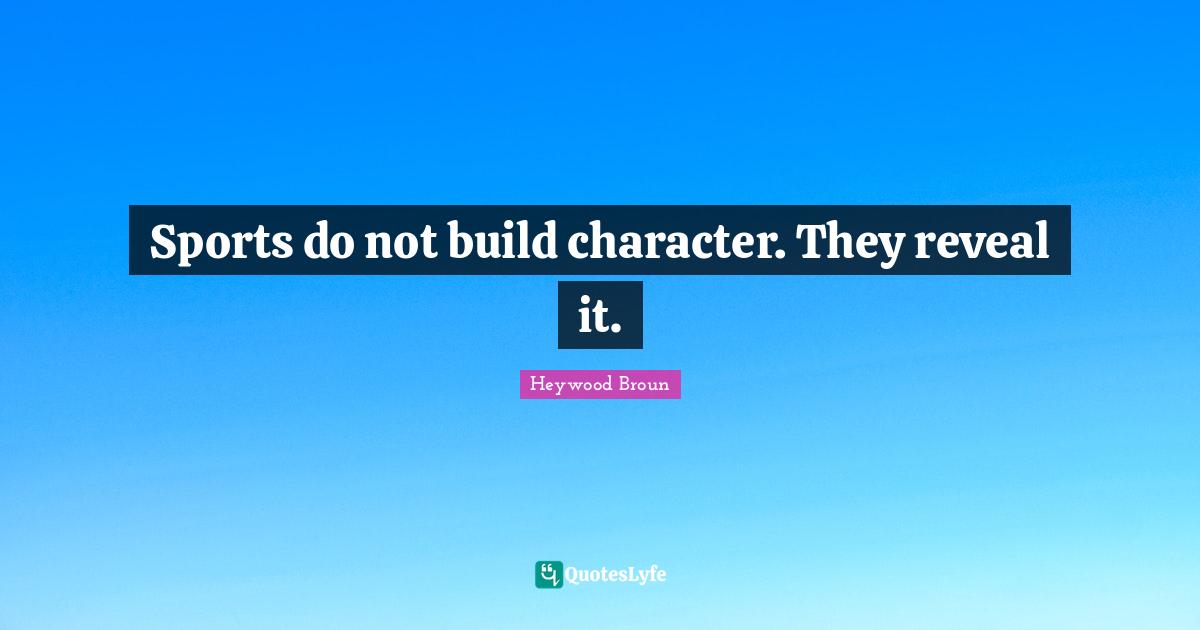 Sports do not build character. They reveal it.