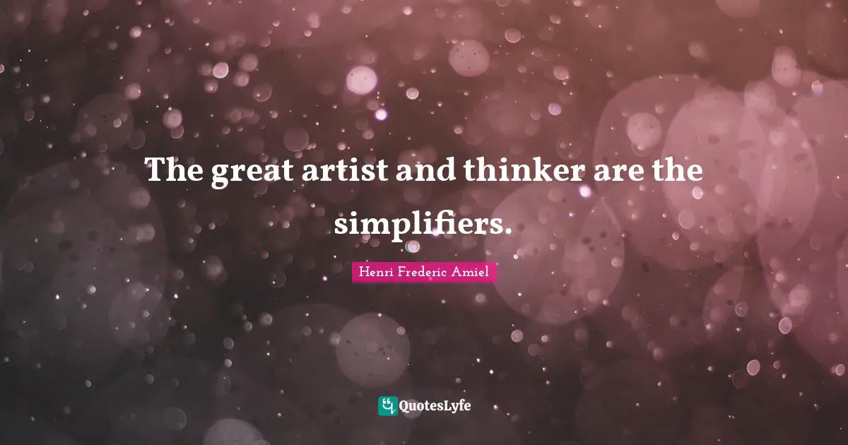 The great artist and thinker are the simplifiers.
