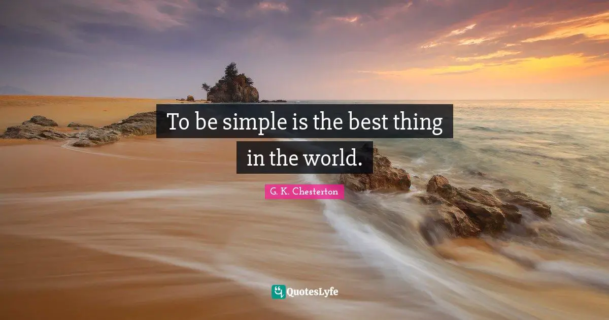 To be simple is the best thing in the world.