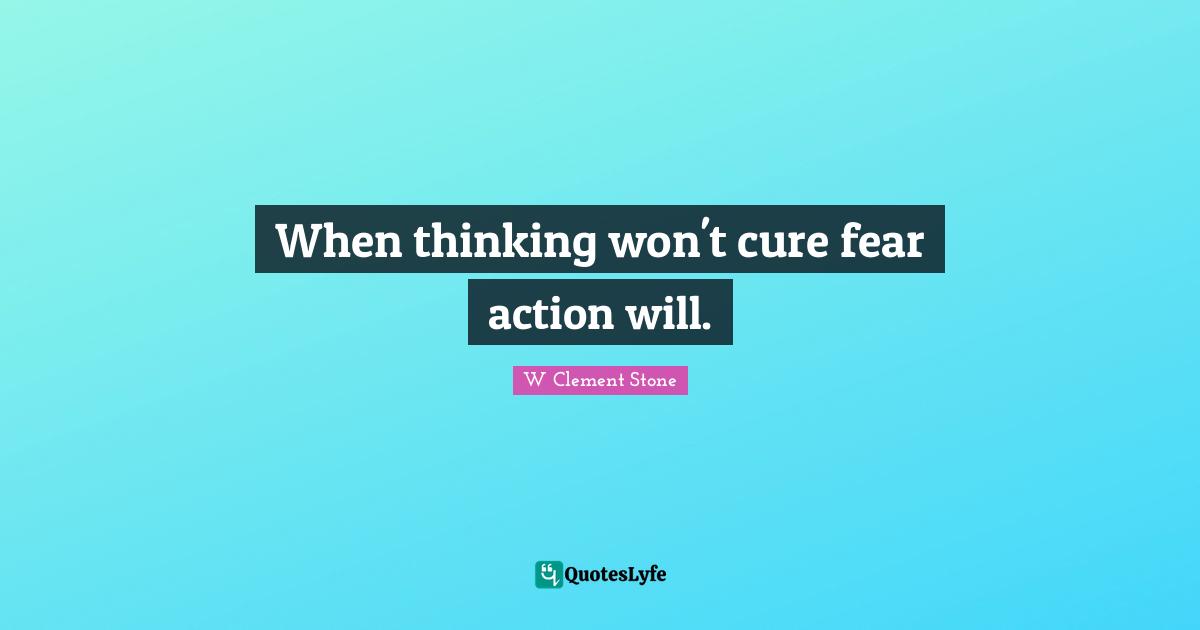 When thinking won't cure fear action will.