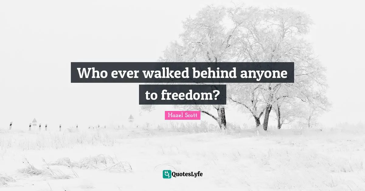 Who ever walked behind anyone to freedom?