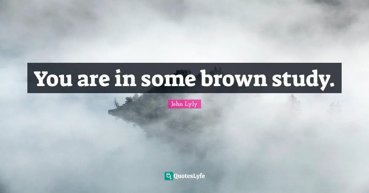 You are in some brown study.