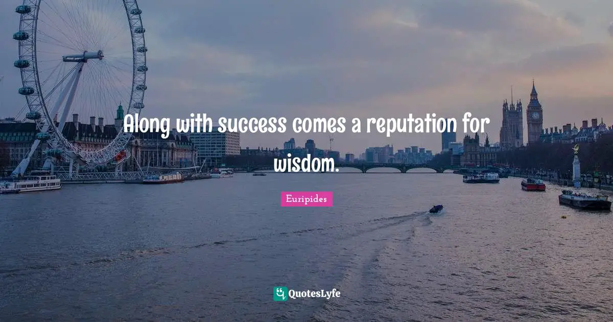 Euripides Quotes: "Along with success comes a reputation for wisdom."