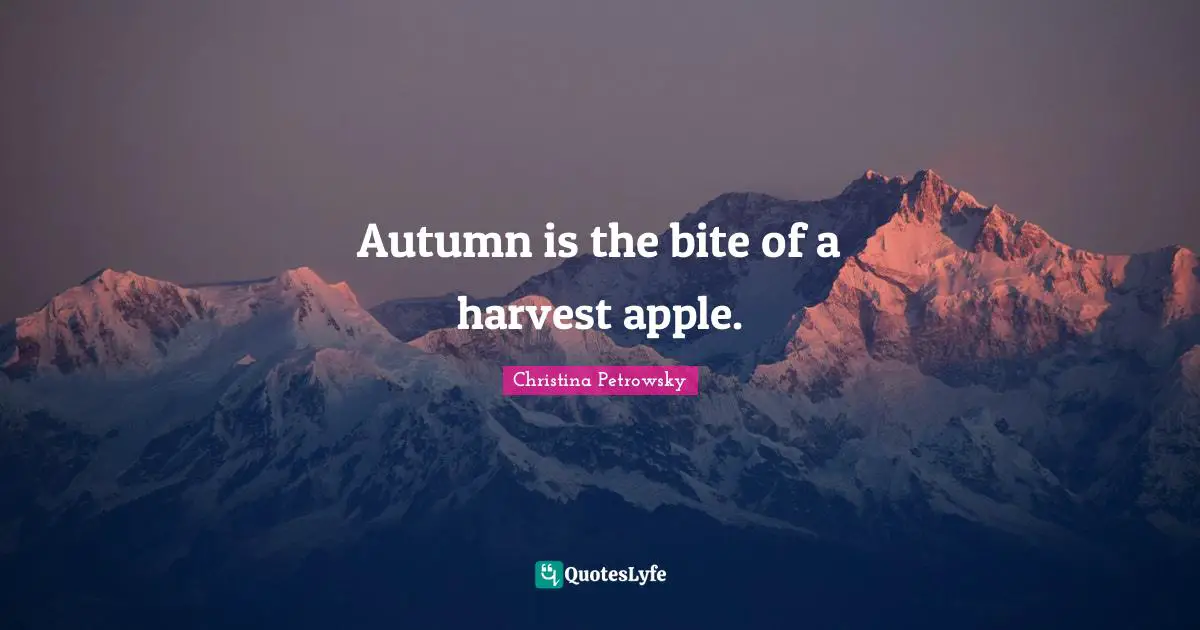 Autumn is the bite of a harvest apple.
