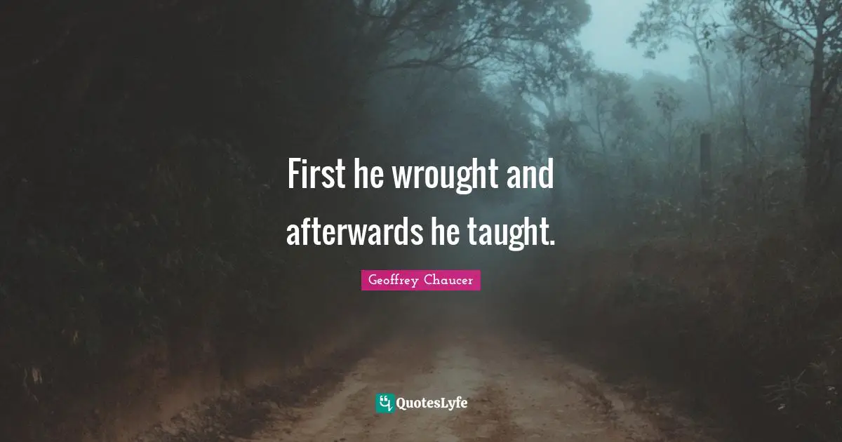 First he wrought and afterwards he taught.